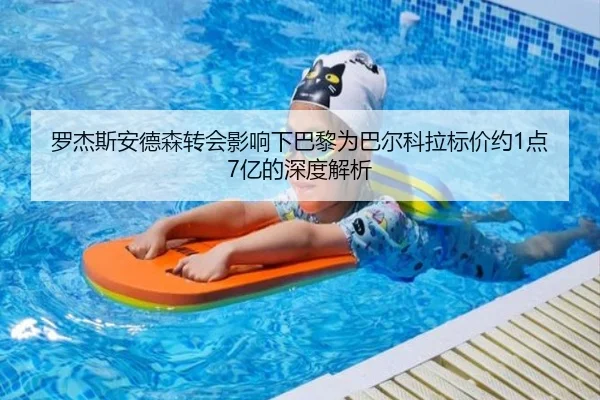 罗杰斯安德森转会影响下巴黎为巴尔科拉标价约1点7亿的深度解析